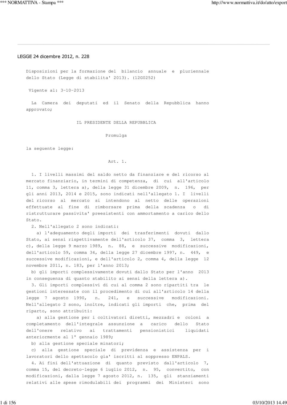 1. I livelli massimi del saldo netto da finanziare e del ricorso al mercato finanziario, in termini di competenza, di cui all'articolo 11, comma 3, lettera a), della legge 31 dicembre 2009, n.