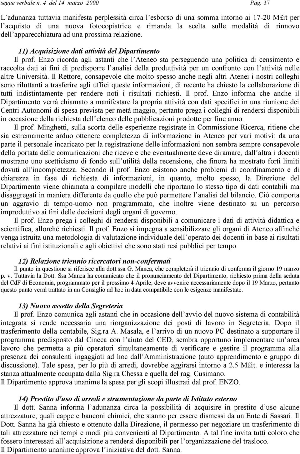 apparecchiatura ad una prossima relazione. 11) Acquisizione dati attività del Dipartimento Il prof.