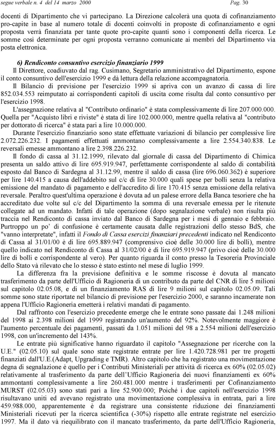 quanti sono i componenti della ricerca. Le somme così determinate per ogni proposta verranno comunicate ai membri del Dipartimento via posta elettronica.