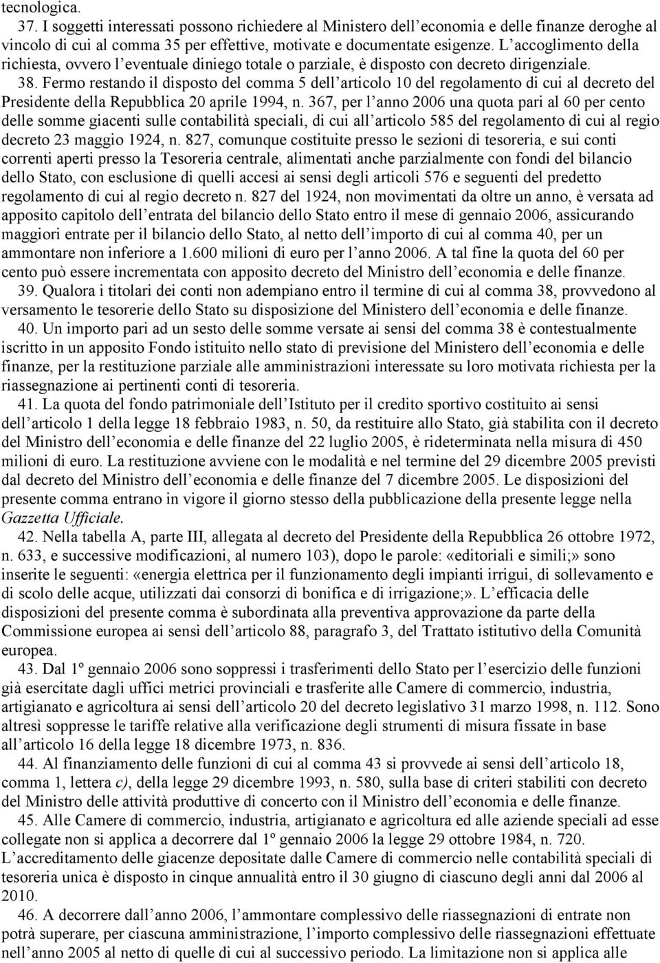 Fermo restando il disposto del comma 5 dell articolo 10 del regolamento di cui al decreto del Presidente della Repubblica 20 aprile 1994, n.