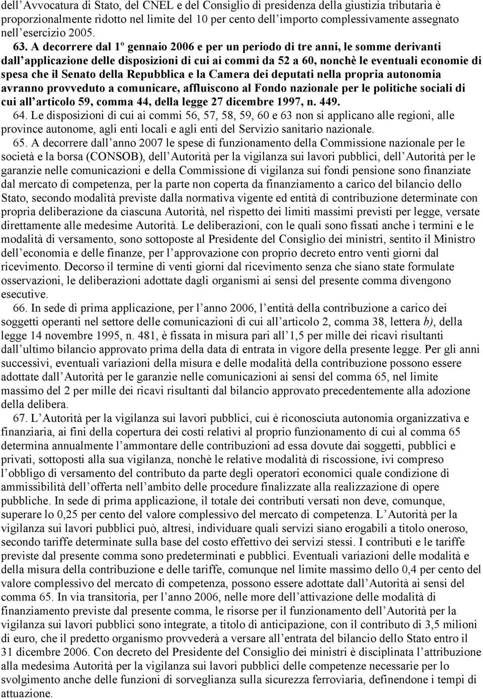 A decorrere dal 1º gennaio 2006 e per un periodo di tre anni, le somme derivanti dall applicazione delle disposizioni di cui ai commi da 52 a 60, nonchè le eventuali economie di spesa che il Senato