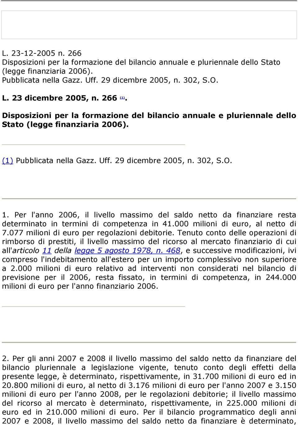 Per l'anno 2006, il livello massimo del saldo netto da finanziare resta determinato in termini di competenza in 41.000 milioni di euro, al netto di 7.077 milioni di euro per regolazioni debitorie.