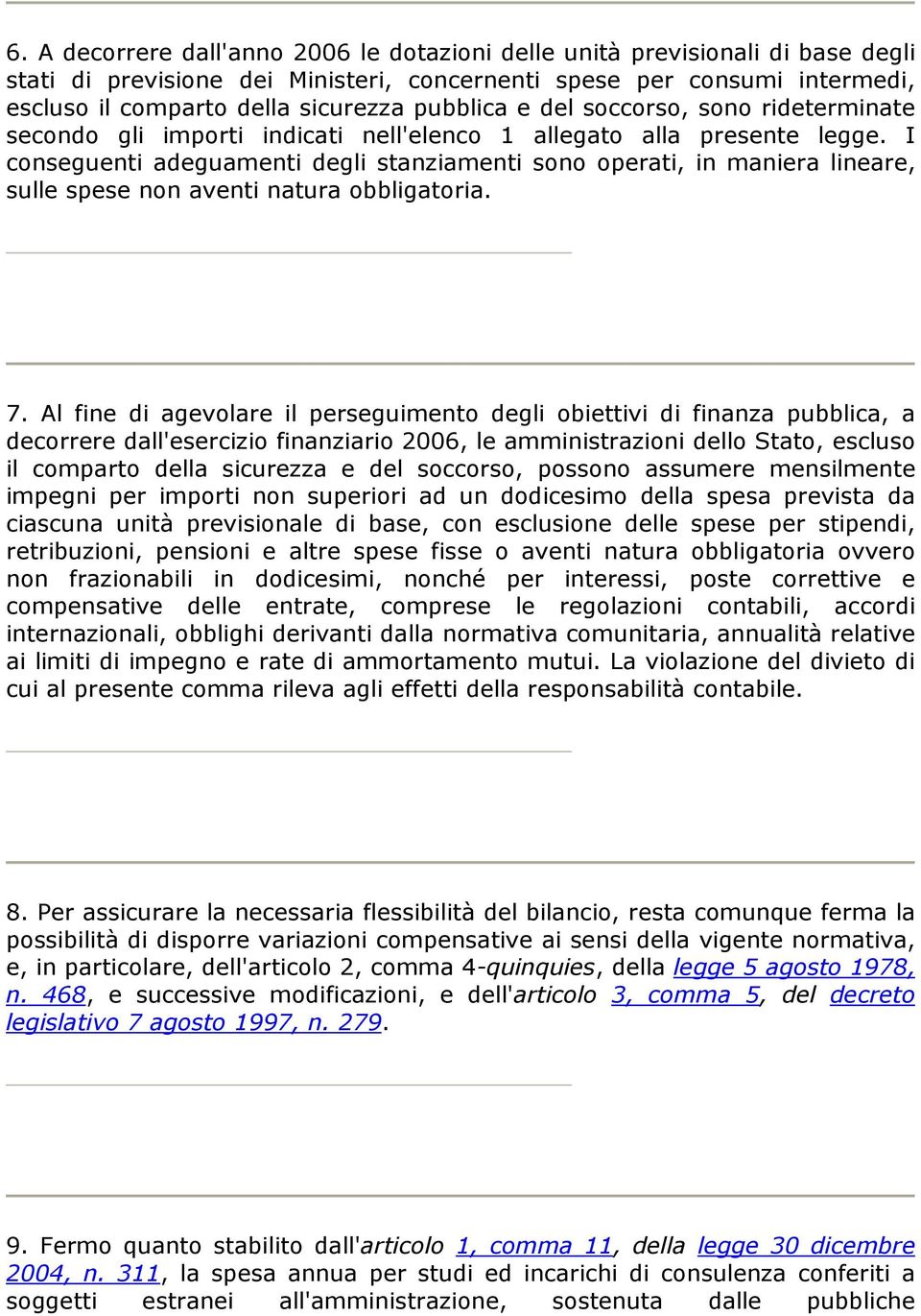 I conseguenti adeguamenti degli stanziamenti sono operati, in maniera lineare, sulle spese non aventi natura obbligatoria. 7.