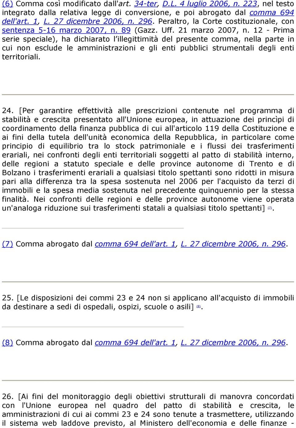 12 - Prima serie speciale), ha dichiarato l illegittimità del presente comma, nella parte in cui non esclude le amministrazioni e gli enti pubblici strumentali degli enti territoriali. 24.