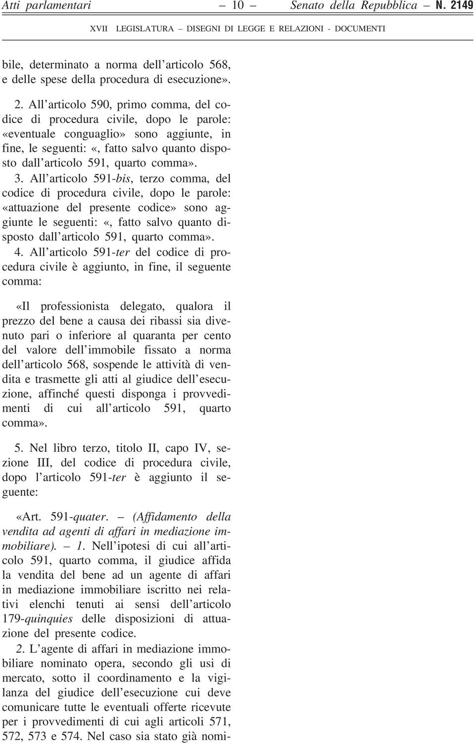 All articolo 590, primo comma, del codice di procedura civile, dopo le parole: «eventuale conguaglio» sono aggiunte, in fine, le seguenti: «, fatto salvo quanto disposto dall articolo 591, quarto