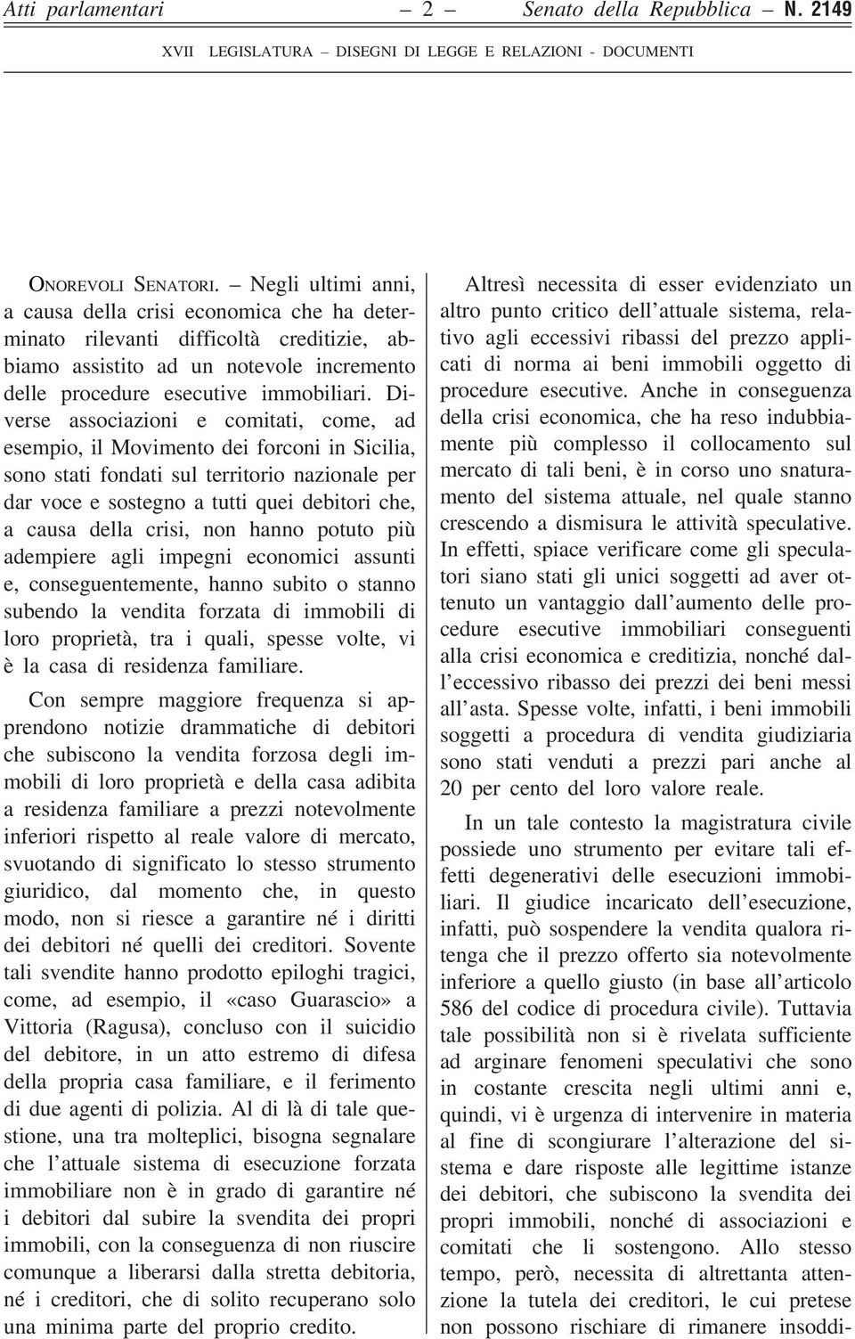 Diverse associazioni e comitati, come, ad esempio, il Movimento dei forconi in Sicilia, sono stati fondati sul territorio nazionale per dar voce e sostegno a tutti quei debitori che, a causa della