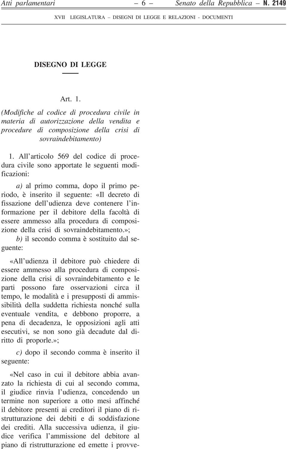 All articolo 569 del codice di procedura civile sono apportate le seguenti modificazioni: a) al primo comma, dopo il primo periodo, è inserito il seguente: «Il decreto di fissazione dell udienza deve