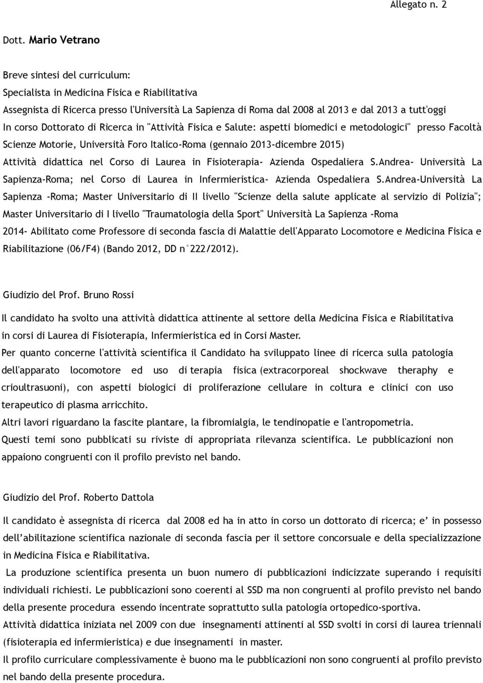 corso Dottorato di Ricerca in "Attività Fisica e Salute: aspetti biomedici e metodologici" presso Facoltà Scienze Motorie, Università Foro Italico-Roma (gennaio 2013-dicembre 2015) Attività didattica