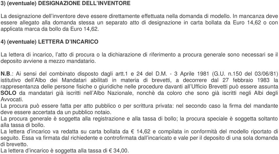 4) (eventuale) LETTERA D INCARICO La lettera di incarico, l atto di procura o la dichiarazione di riferimento a procura generale sono necessari se il deposito avviene a mezzo mandatario. N.B.