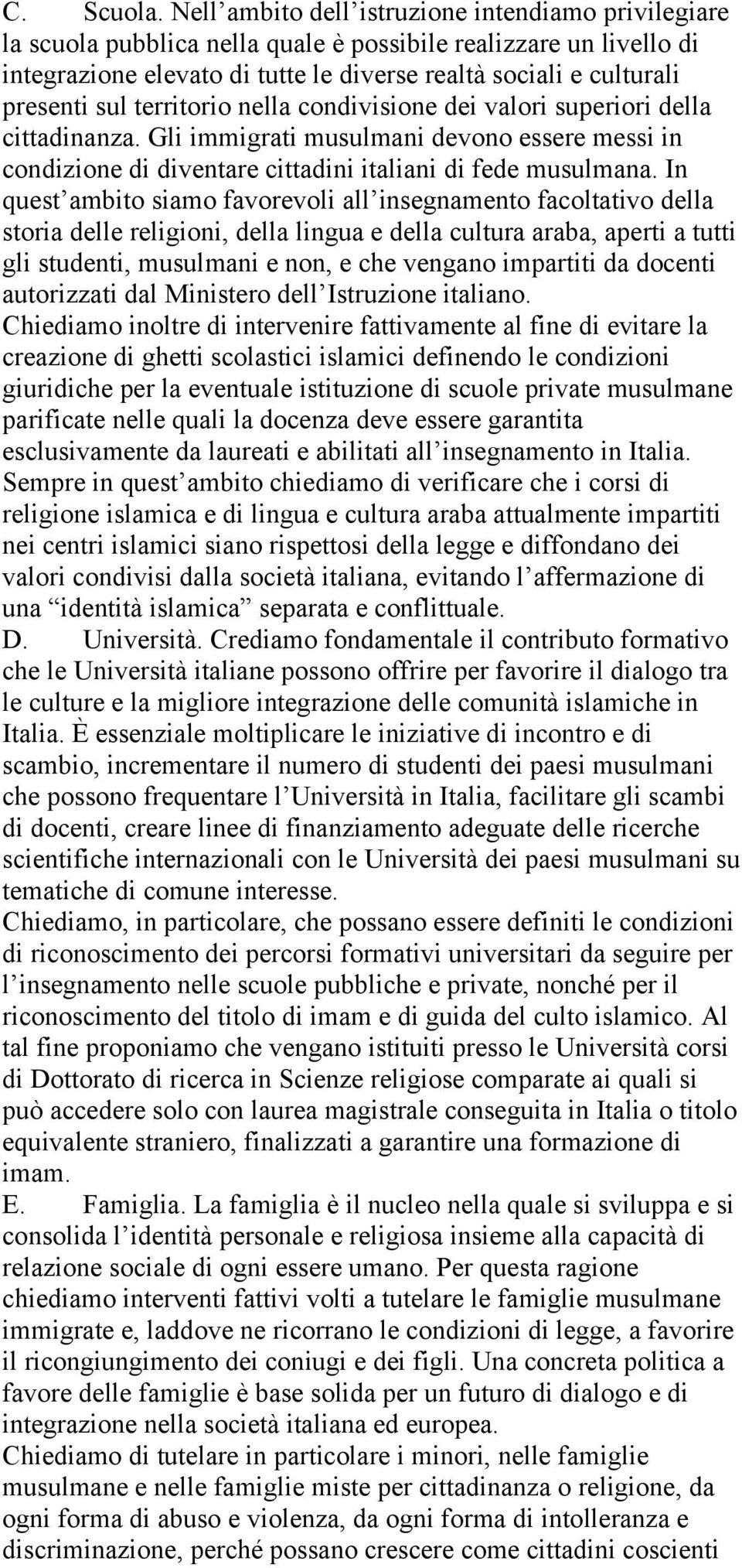 sul territorio nella condivisione dei valori superiori della cittadinanza. Gli immigrati musulmani devono essere messi in condizione di diventare cittadini italiani di fede musulmana.