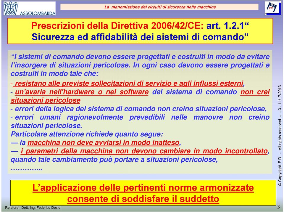 di comando non crei situazioni pericolose - errori della logica del sistema di comando non creino situazioni pericolose, - errori umani ragionevolmente prevedibili nelle manovre non creino situazioni