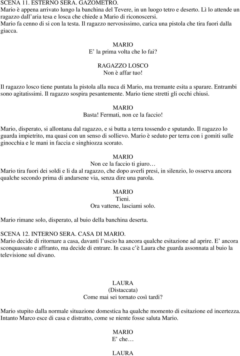 E la prima volta che lo fai? RAGAZZO LOSCO Non è affar tuo! Il ragazzo losco tiene puntata la pistola alla nuca di Mario, ma tremante esita a sparare. Entrambi sono agitatissimi.