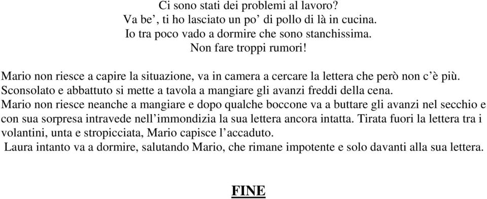 Sconsolato e abbattuto si mette a tavola a mangiare gli avanzi freddi della cena.