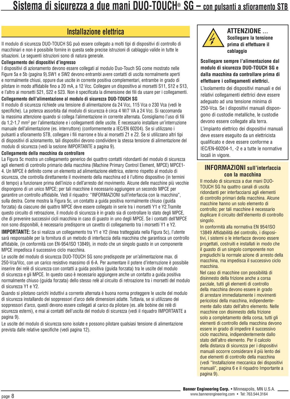 Collegamento dei dispositivi d ingresso I dispositivi di azionamento devono essere collegati al modulo Duo-Touch SG come mostrato nelle Figure 5a e 5b (pagina 9).