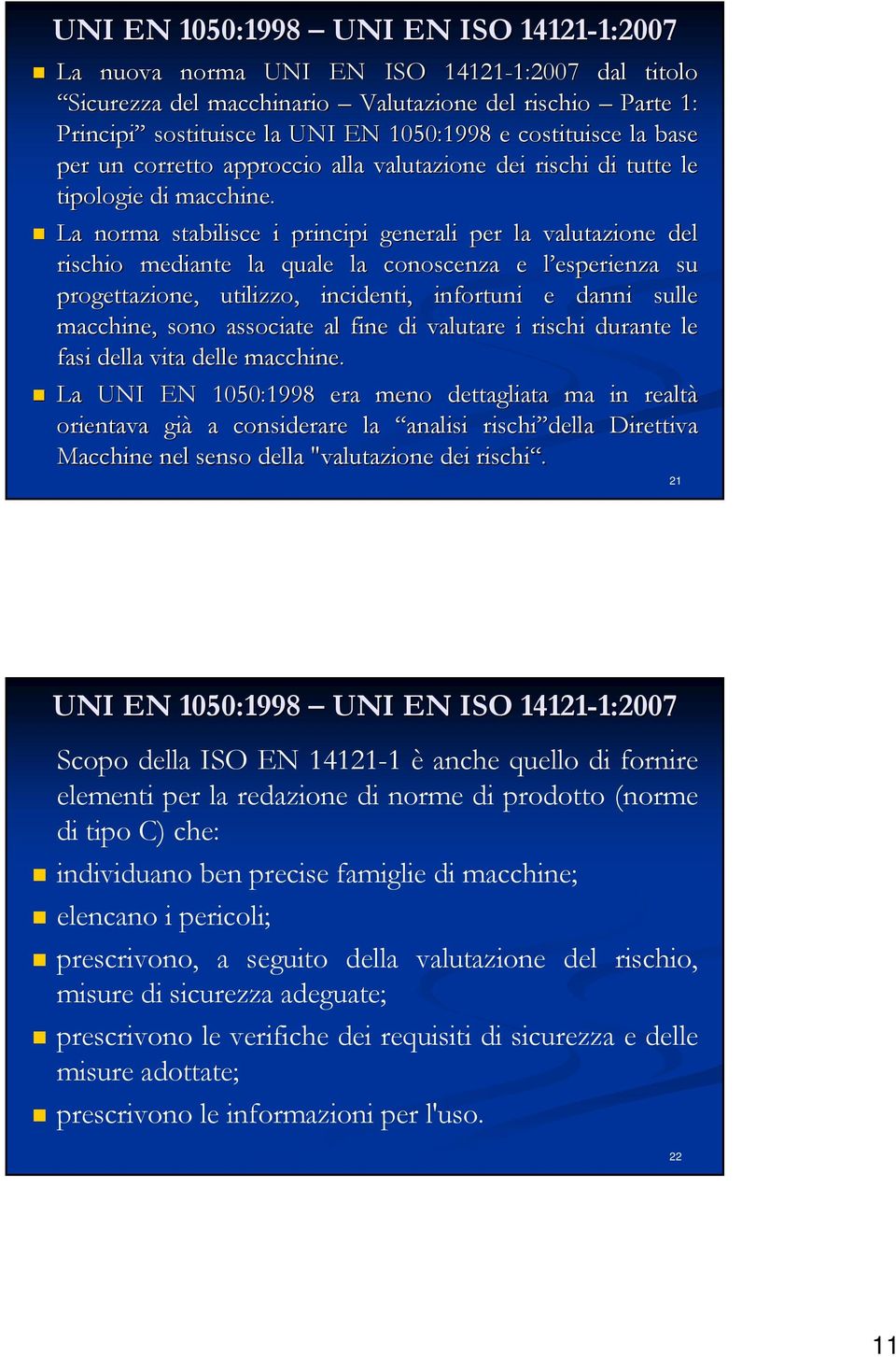 La norma stabilisce i principi generali per la valutazione del rischio mediante la quale la conoscenza e l esperienza l su progettazione, utilizzo, incidenti, infortuni e danni sulle macchine, sono