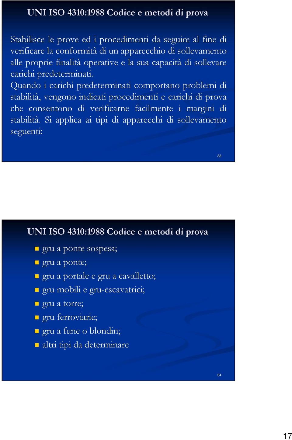 Quando i carichi predeterminati comportano problemi di stabilità, vengono indicati procedimenti e carichi di prova che consentono di verificarne facilmente i margini di stabilità.