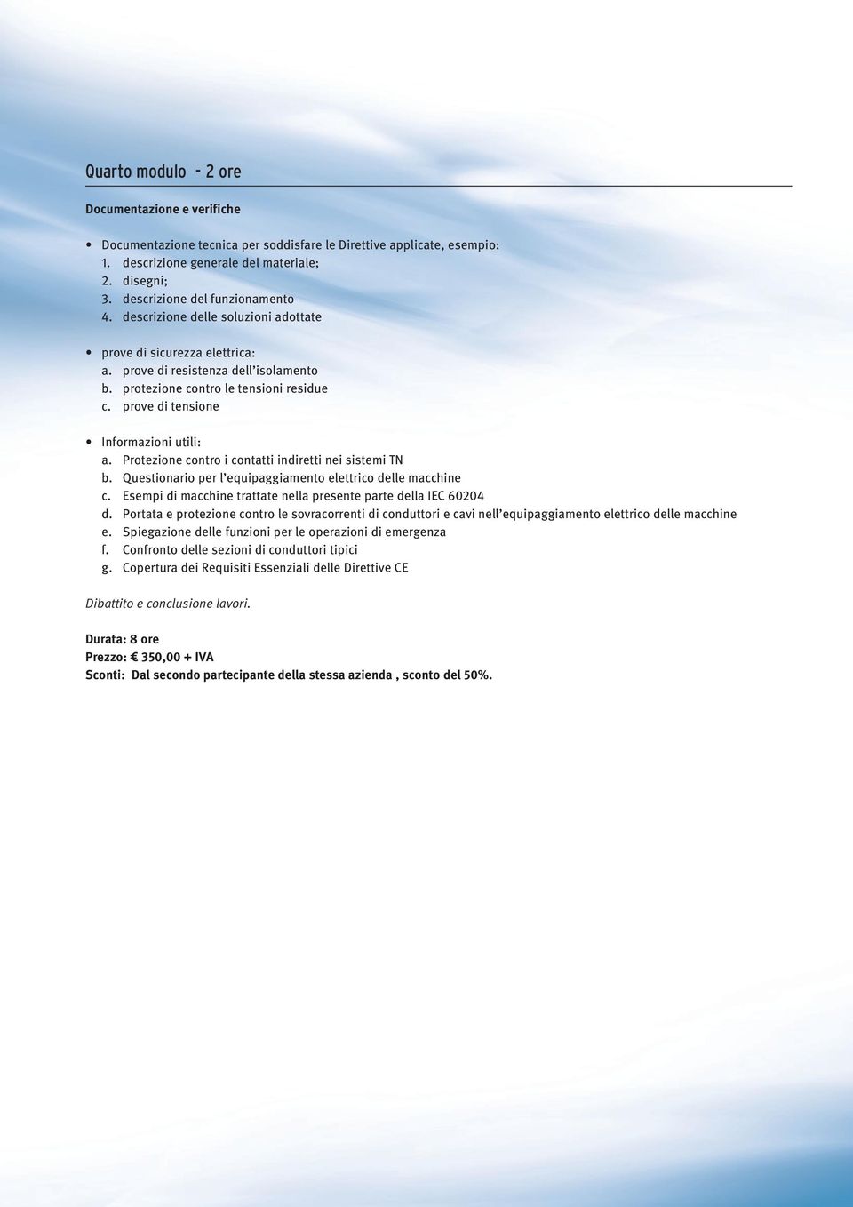 prove di tensione Informazioni utili: a. Protezione contro i contatti indiretti nei sistemi TN b. Questionario per l equipaggiamento elettrico delle macchine c.