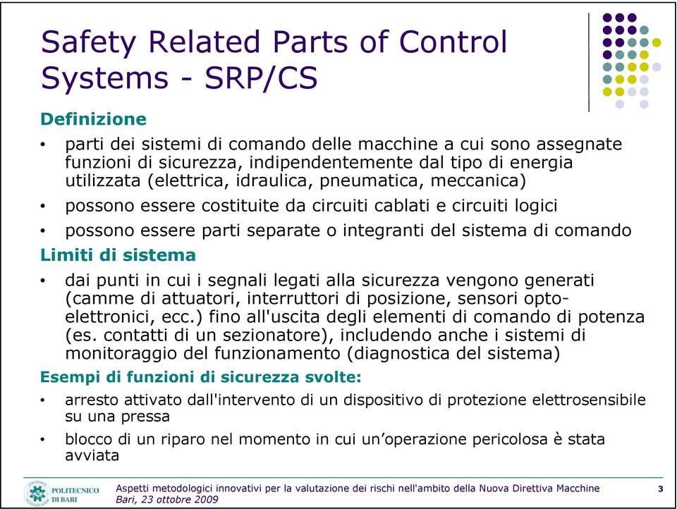 punti in cui i segnali legati alla sicurezza vengono generati (camme di attuatori, interruttori di posizione, sensori optoelettronici, ecc.) fino all'uscita degli elementi di comando di potenza (es.