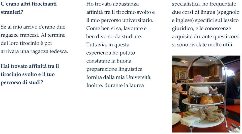 Come ben si sa, lavorare è ben diverso da studiare. Tuttavia, in questa esperienza ho potuto constatare la buona preparazione linguistica fornita dalla mia Università.