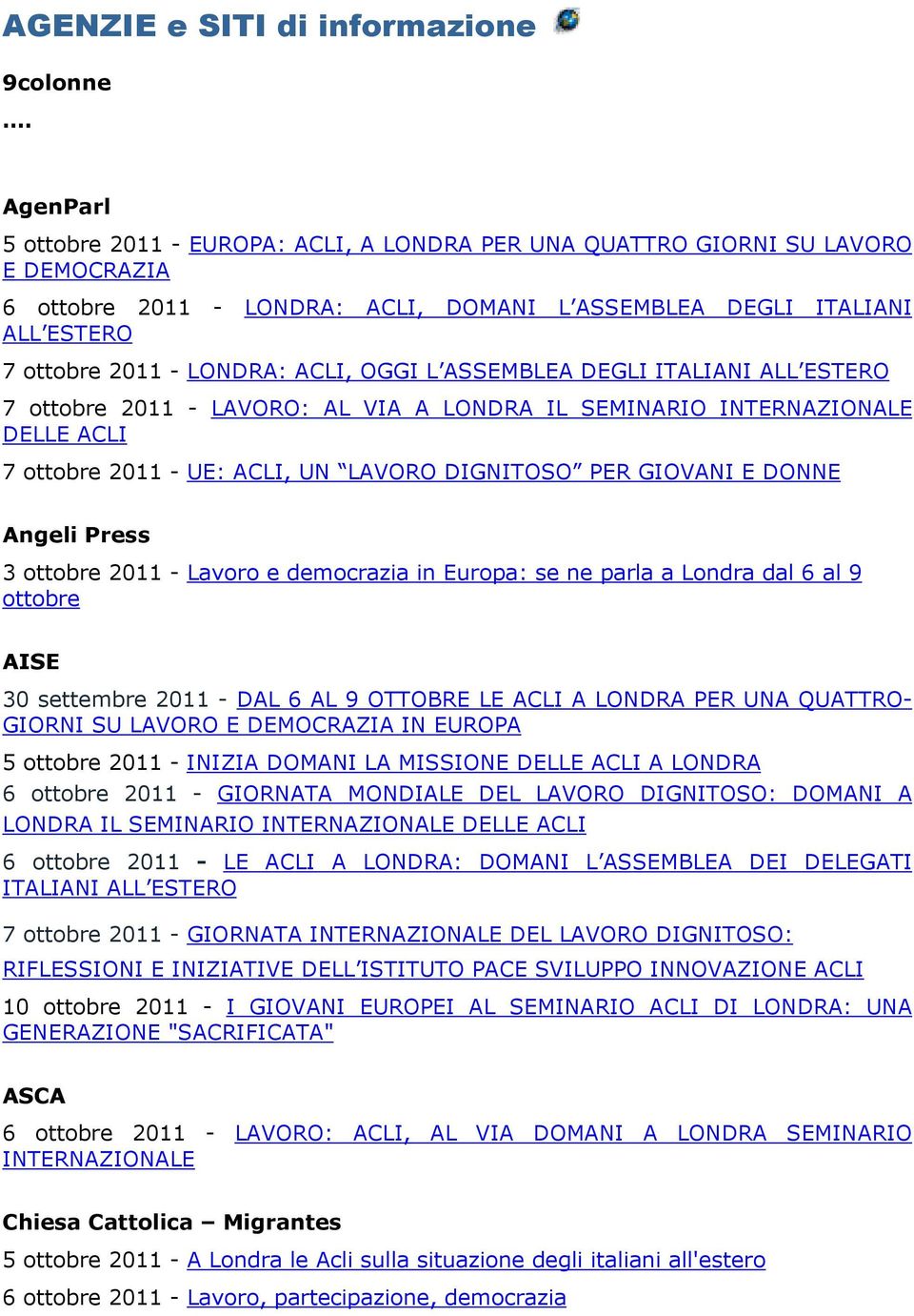 ACLI, OGGI L ASSEMBLEA DEGLI ITALIANI ALL ESTERO 7 ottobre 2011 - LAVORO: AL VIA A LONDRA IL SEMINARIO INTERNAZIONALE DELLE ACLI 7 ottobre 2011 - UE: ACLI, UN LAVORO DIGNITOSO PER GIOVANI E DONNE