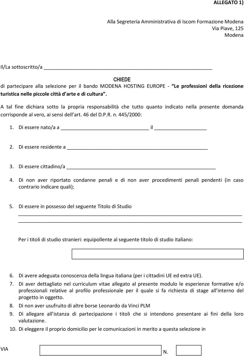 A tal fine dichiara sotto la propria responsabilità che tutto quanto indicato nella presente domanda corrisponde al vero, ai sensi dell art. 46 del D.P.R. n. 445/2000: 1. Di essere nato/a a il 2.