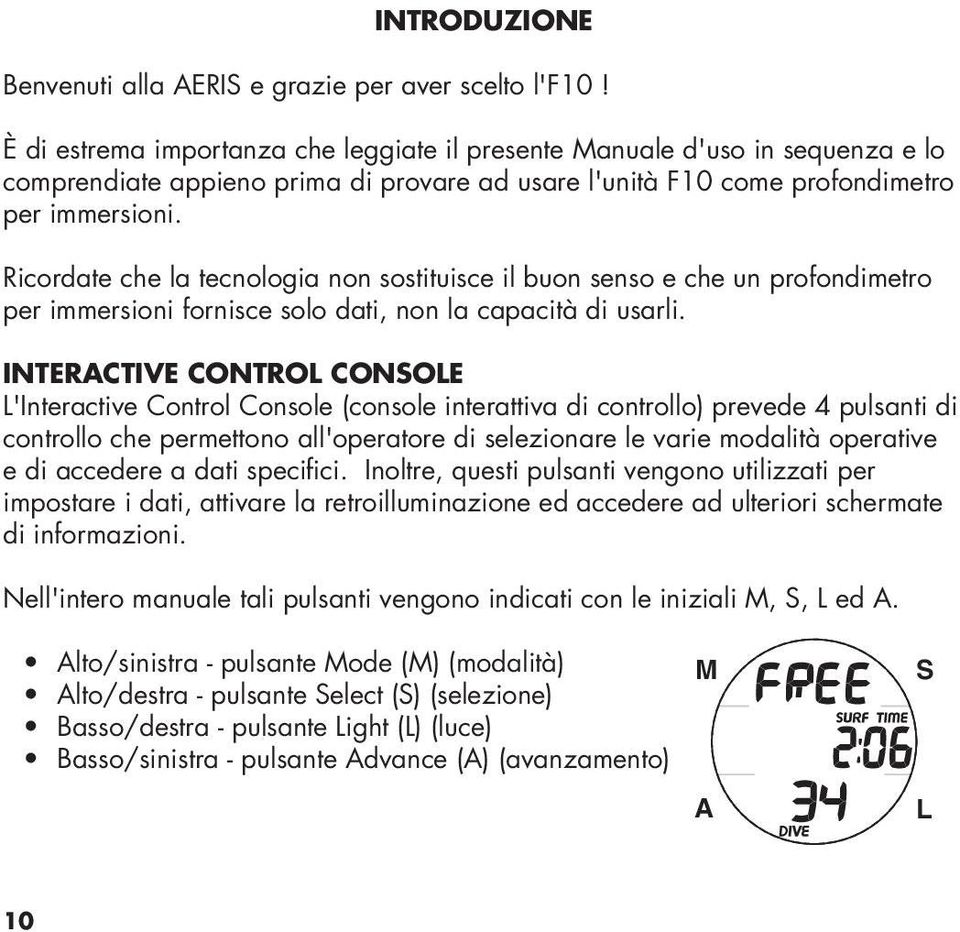 Ricordate che la tecnologia non sostituisce il buon senso e che un profondimetro per immersioni fornisce solo dati, non la capacità di usarli.