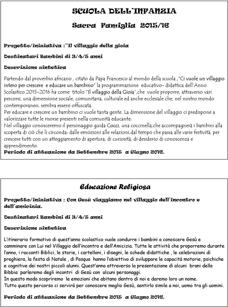 vuole proporre, attraverso vari percorsi, una dimensione sociale, comunitaria, culturale ed anche ecclesiale che, nel nostro mondo contemporaneo, sembra essersi offuscata.