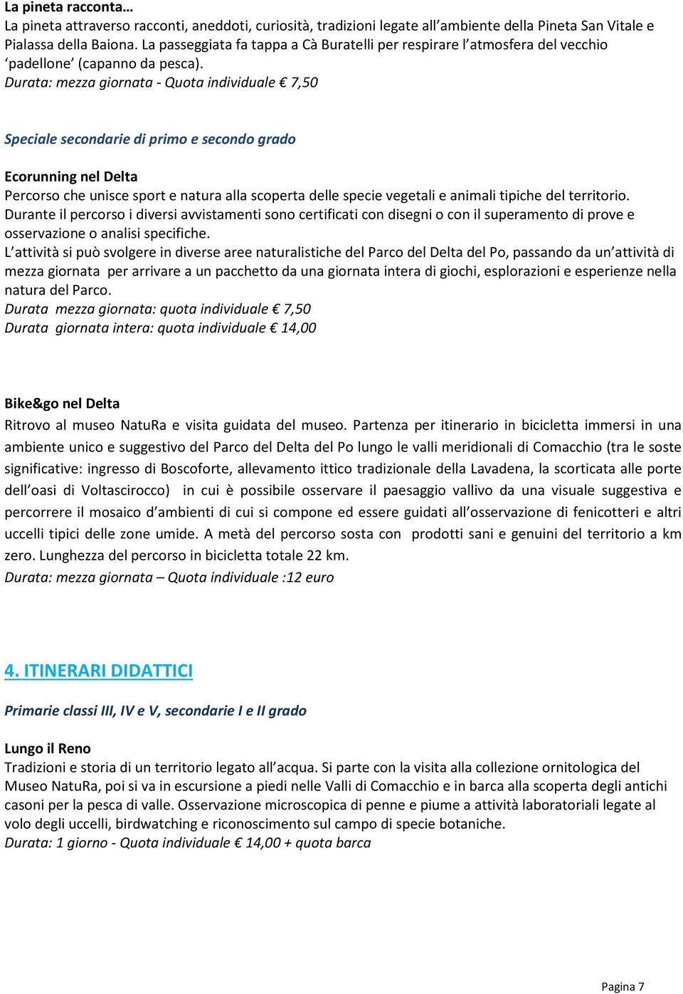 Speciale secondarie di primo e secondo grado Ecorunning nel Delta Percorso che unisce sport e natura alla scoperta delle specie vegetali e animali tipiche del territorio.