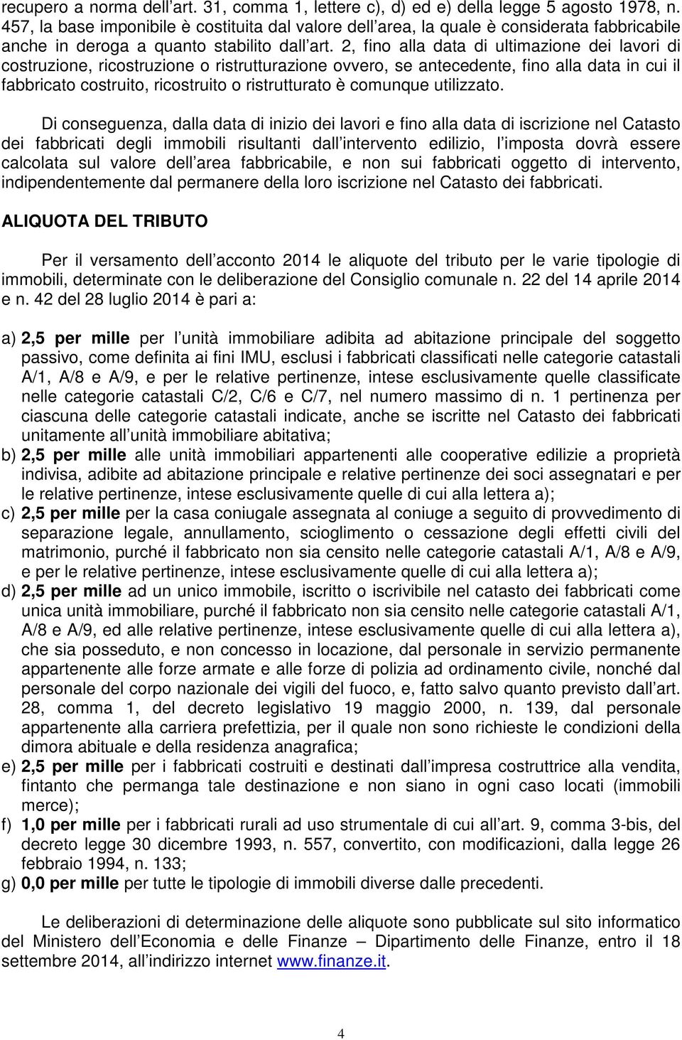 2, fino alla data di ultimazione dei lavori di costruzione, ricostruzione o ristrutturazione ovvero, se antecedente, fino alla data in cui il fabbricato costruito, ricostruito o ristrutturato è