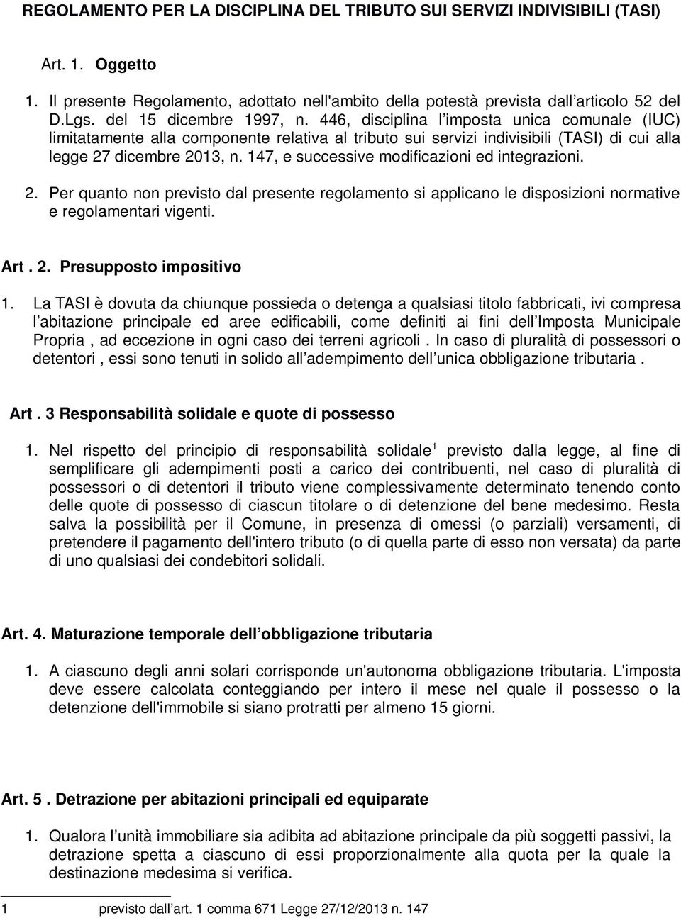 147, e successive modificazioni ed integrazioni. 2. Per quanto non previsto dal presente regolamento si applicano le disposizioni normative e regolamentari vigenti. Art. 2. Presupposto impositivo 1.