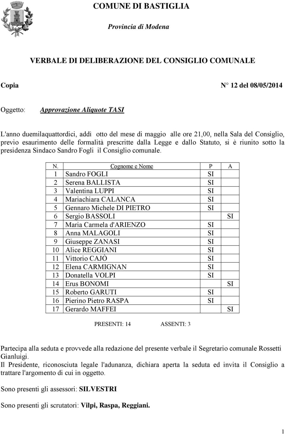 N. Cognome e Nome P A 1 Sandro FOGLI SI 2 Serena BALLISTA SI 3 Valentina LUPPI SI 4 Mariachiara CALANCA SI 5 Gennaro Michele DI PIETRO SI 6 Sergio BASSOLI SI 7 Maria Carmela d'arienzo SI 8 Anna