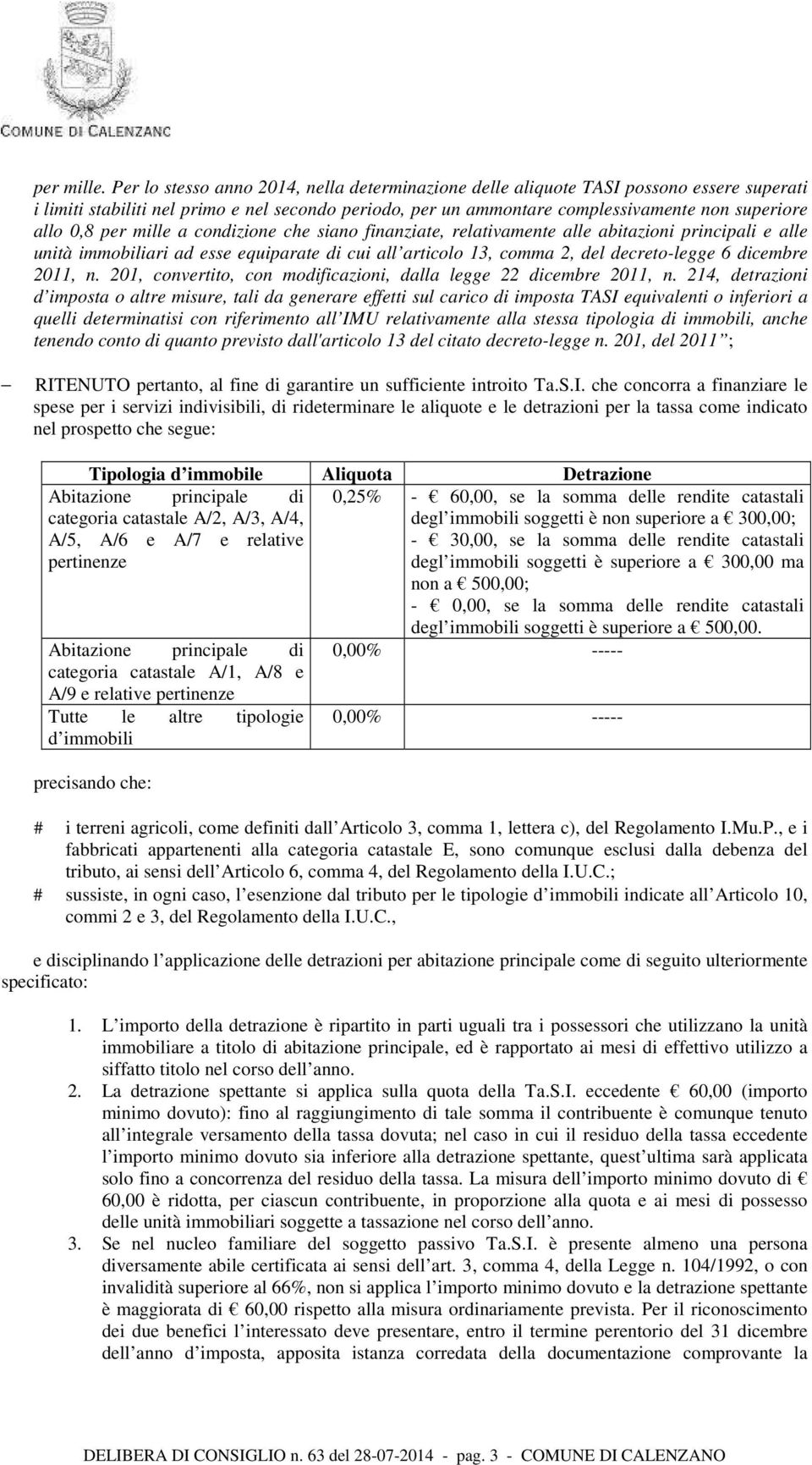 per mille a condizione che siano finanziate, relativamente alle abitazioni principali e alle unità immobiliari ad esse equiparate di cui all articolo 13, comma 2, del decreto-legge 6 dicembre 2011, n.