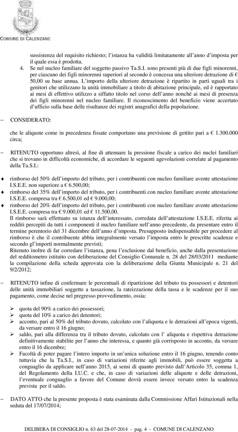 L importo della ulteriore detrazione è ripartito in parti uguali tra i genitori che utilizzano la unità immobiliare a titolo di abitazione principale, ed è rapportato ai mesi di effettivo utilizzo a