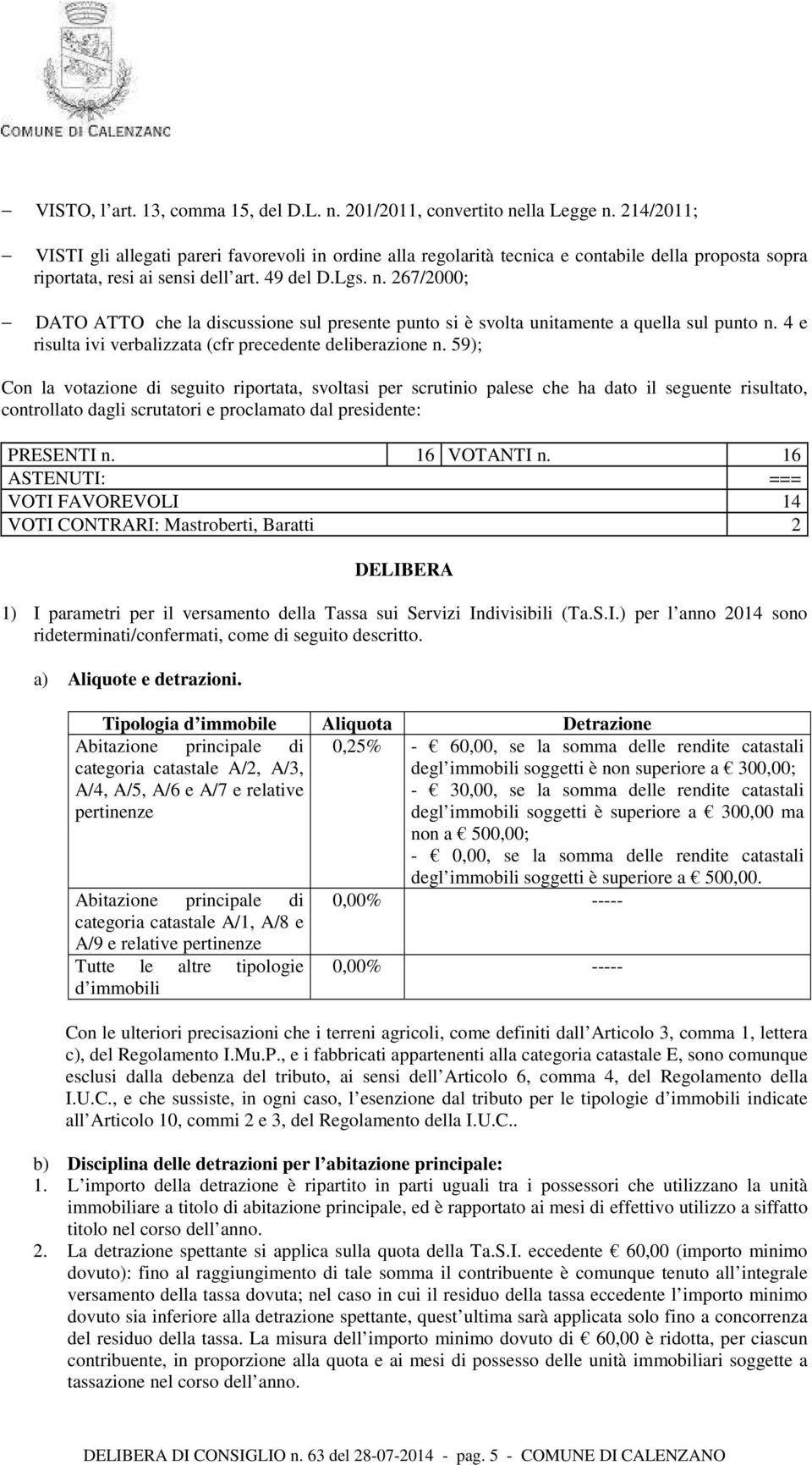 267/2000; DATO ATTO che la discussione sul presente punto si è svolta unitamente a quella sul punto n. 4 e risulta ivi verbalizzata (cfr precedente deliberazione n.