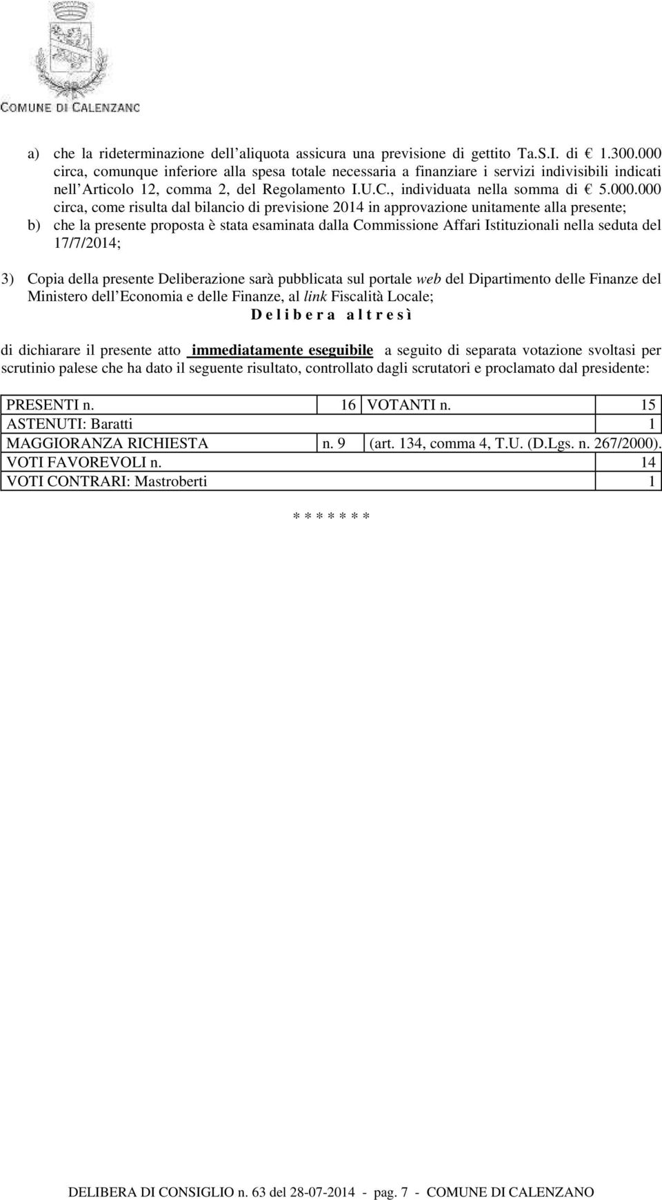 come risulta dal bilancio di previsione 2014 in approvazione unitamente alla presente; b) che la presente proposta è stata esaminata dalla Commissione Affari Istituzionali nella seduta del 17/7/2014;