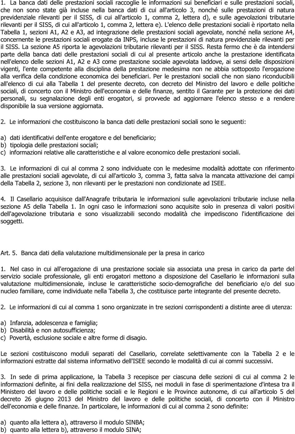 e). L'elenco delle prestazioni sociali è riportato nella Tabella 1, sezioni A1, A2 e A3, ad integrazione delle prestazioni sociali agevolate, nonché nella sezione A4, concernente le prestazioni