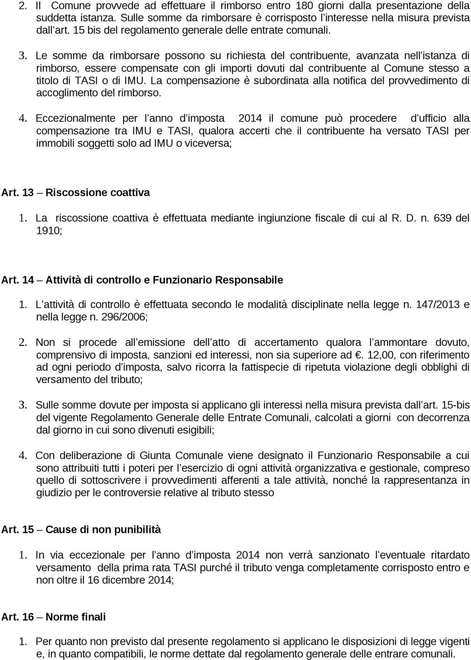 Le somme da rimborsare possono su richiesta del contribuente, avanzata nell istanza di rimborso, essere compensate con gli importi dovuti dal contribuente al Comune stesso a titolo di TASI o di IMU.