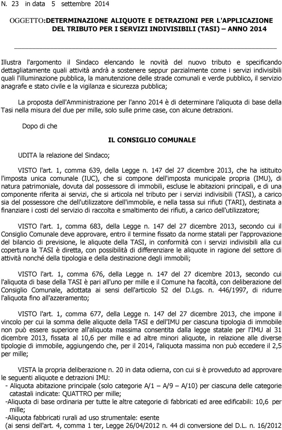 comunali e verde pubblico, il servizio anagrafe e stato civile e la vigilanza e sicurezza pubblica; La proposta dell'amministrazione per l'anno 2014 è di determinare l'aliquota di base della Tasi