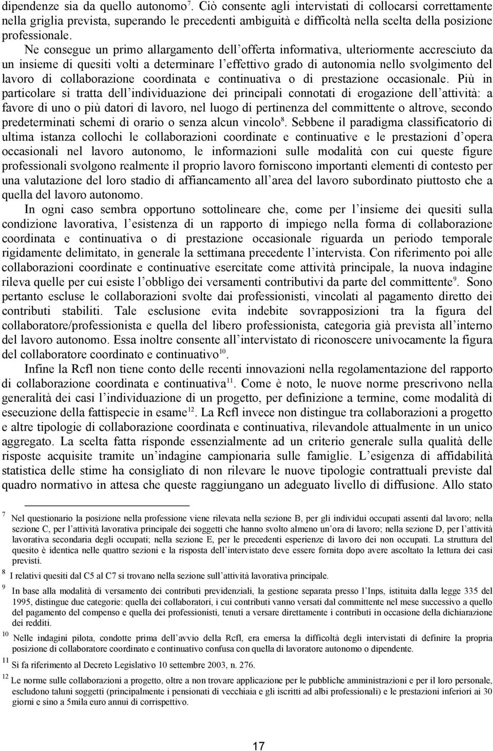 Ne consegue un primo allargamento dell offerta informativa, ulteriormente accresciuto da un insieme di quesiti volti a determinare l effettivo grado di autonomia nello svolgimento del lavoro di