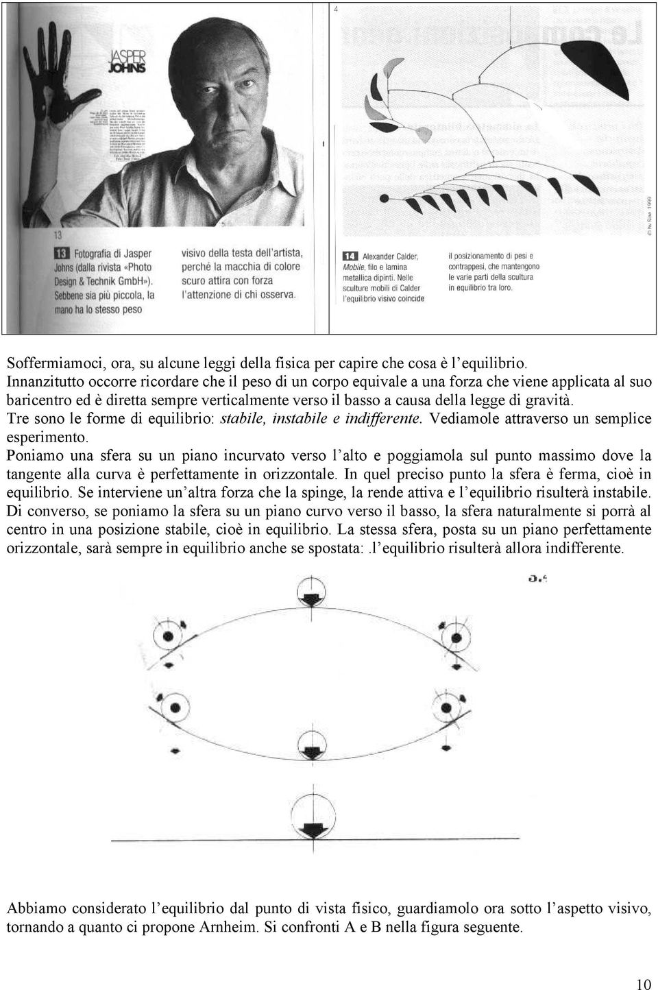 Tre sono le forme di equilibrio: stabile, instabile e indifferente. Vediamole attraverso un semplice esperimento.