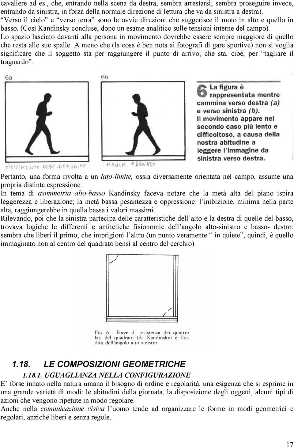 Lo spazio lasciato davanti alla persona in movimento dovrebbe essere sempre maggiore di quello che resta alle sue spalle.