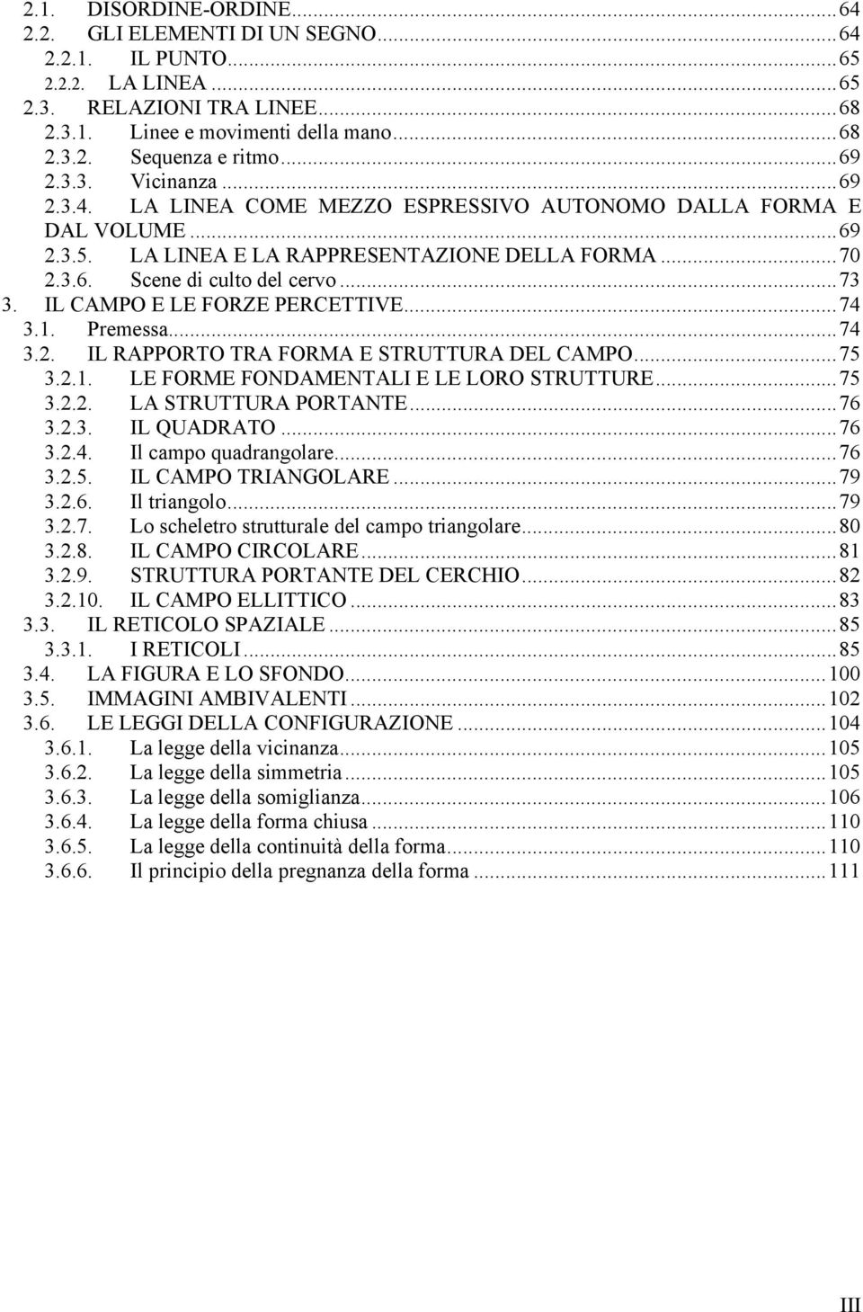 IL CAMPO E LE FORZE PERCETTIVE...74 3.1. Premessa...74 3.2. IL RAPPORTO TRA FORMA E STRUTTURA DEL CAMPO...75 3.2.1. LE FORME FONDAMENTALI E LE LORO STRUTTURE...75 3.2.2. LA STRUTTURA PORTANTE...76 3.