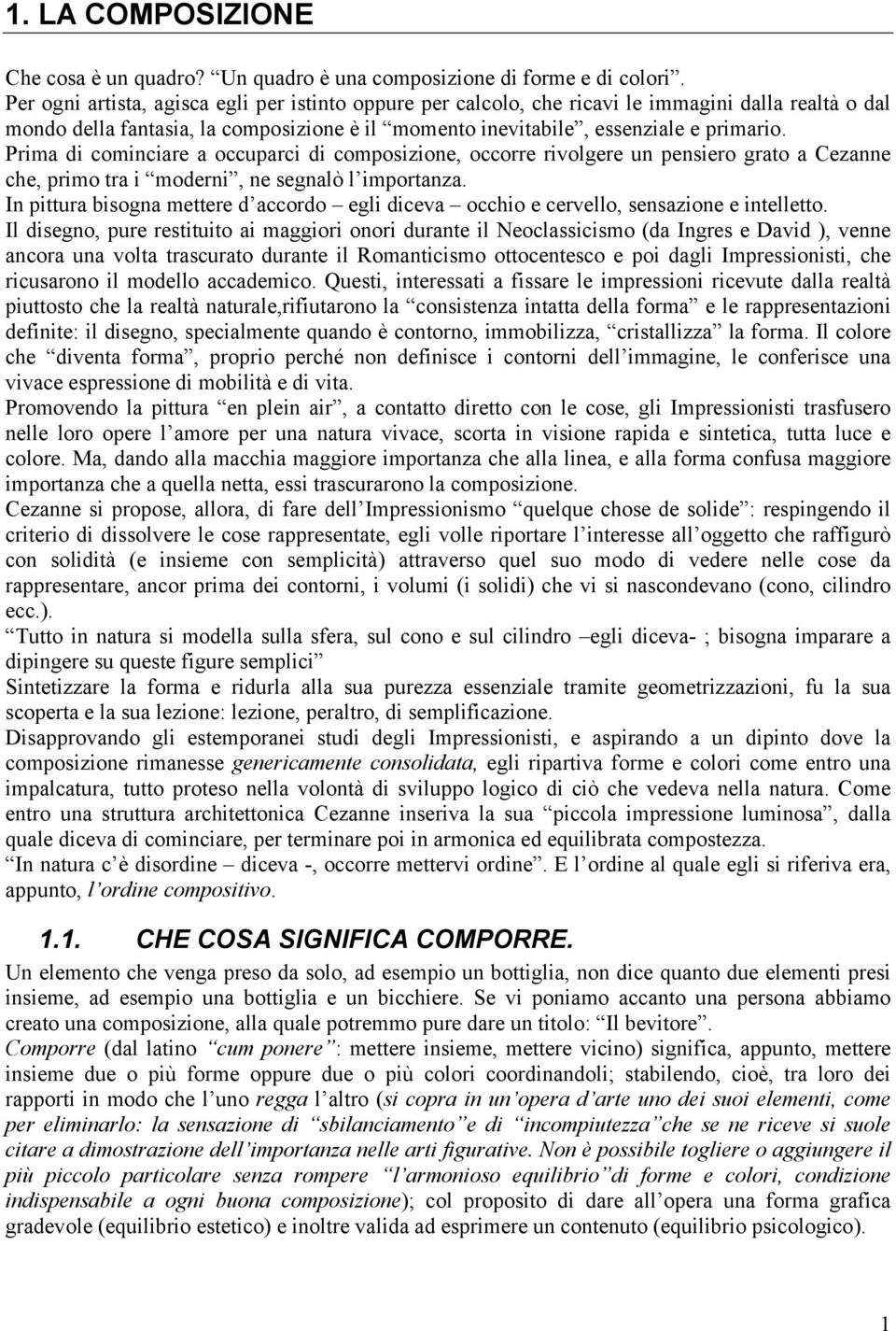 Prima di cominciare a occuparci di composizione, occorre rivolgere un pensiero grato a Cezanne che, primo tra i moderni, ne segnalò l importanza.