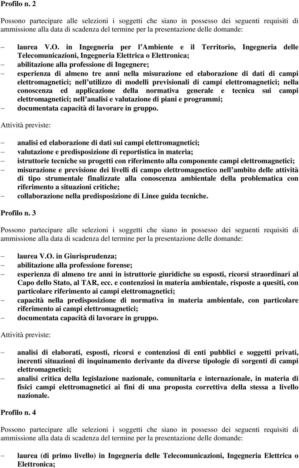 misurazione ed elaborazione di dati di campi elettromagnetici; nell utilizzo di modelli previsionali di campi elettromagnetici; nella conoscenza ed applicazione della normativa generale e tecnica sui