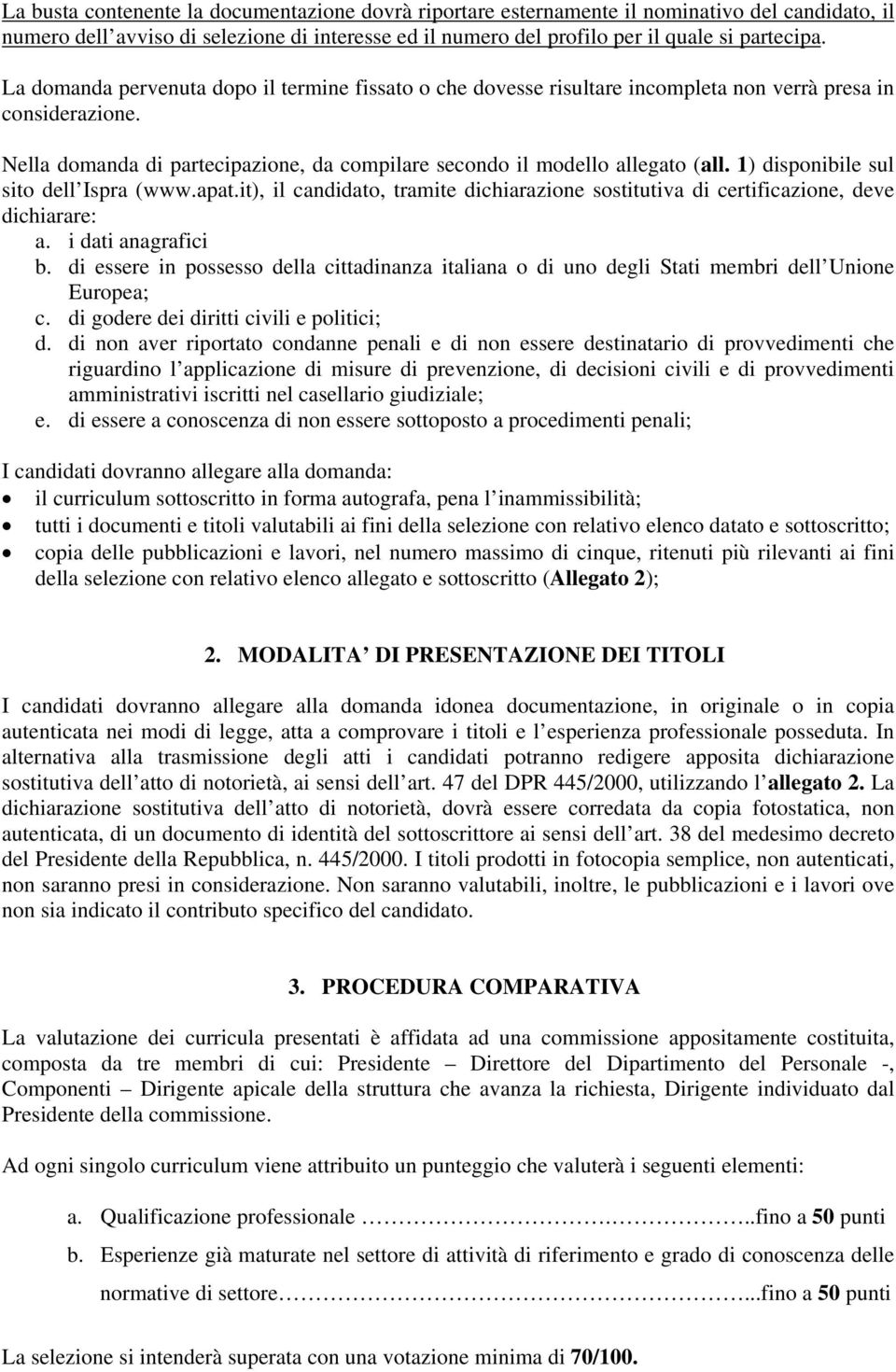 1) disponibile sul sito dell Ispra (www.apat.it), il candidato, tramite dichiarazione sostitutiva di certificazione, deve dichiarare: a. i dati anagrafici b.