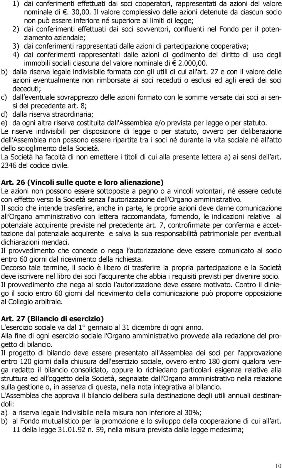 potenziamento aziendale; 3) dai conferimenti rappresentati dalle azioni di partecipazione cooperativa; 4) dai conferimenti rappresentati dalle azioni di godimento del diritto di uso degli immobili