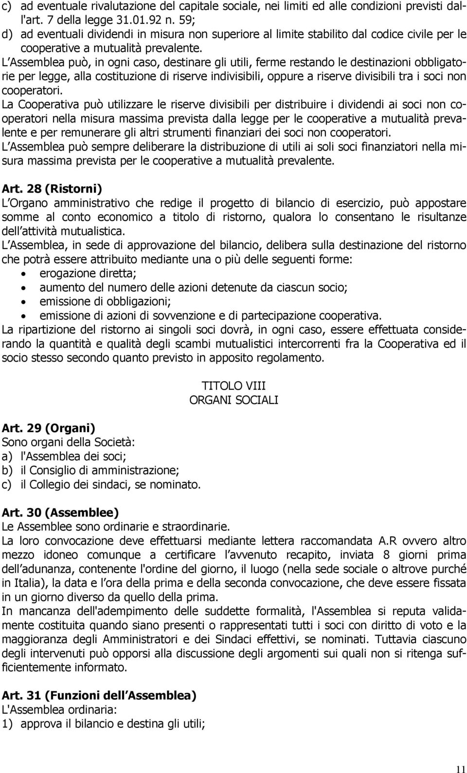 L Assemblea può, in ogni caso, destinare gli utili, ferme restando le destinazioni obbligatorie per legge, alla costituzione di riserve indivisibili, oppure a riserve divisibili tra i soci non