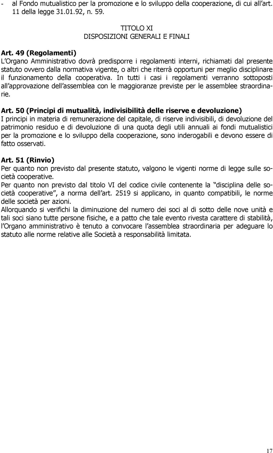 il funzionamento della cooperativa. In tutti i casi i regolamenti verranno sottoposti all approvazione dell assemblea con le maggioranze previste per le assemblee straordinarie. Art.