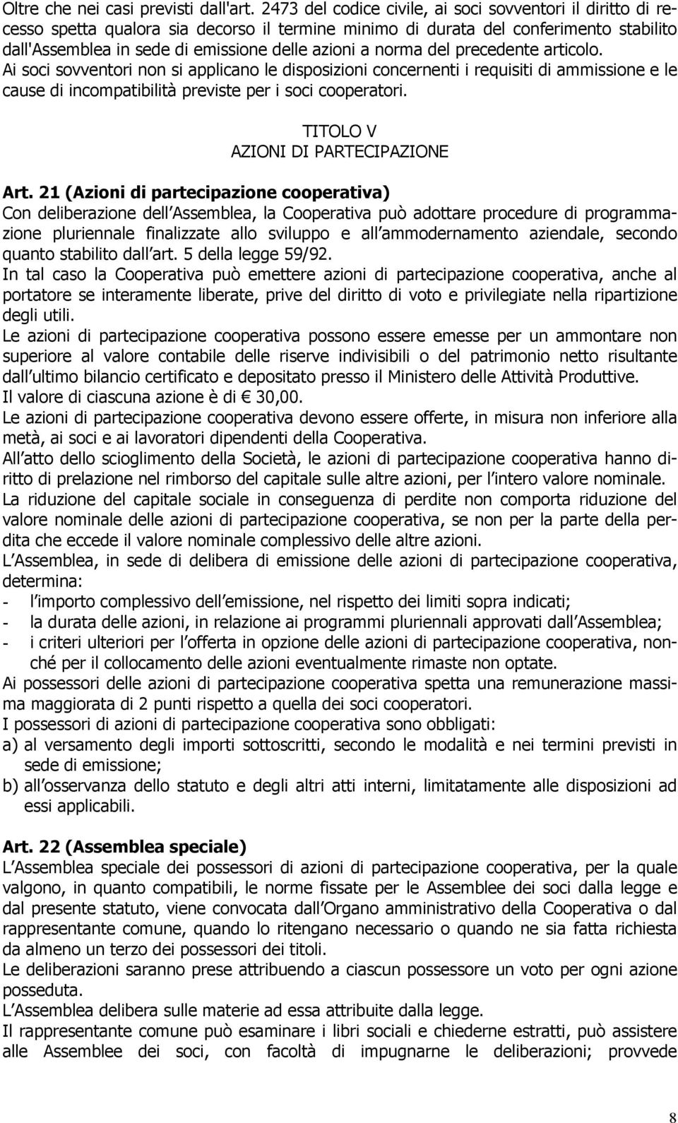 norma del precedente articolo. Ai soci sovventori non si applicano le disposizioni concernenti i requisiti di ammissione e le cause di incompatibilità previste per i soci cooperatori.