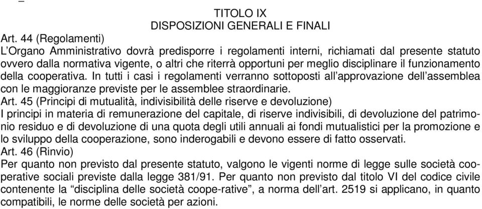 il funzionamento della cooperativa. In tutti i casi i regolamenti verranno sottoposti all approvazione dell assemblea con le maggioranze previste per le assemblee straordinarie. Art.